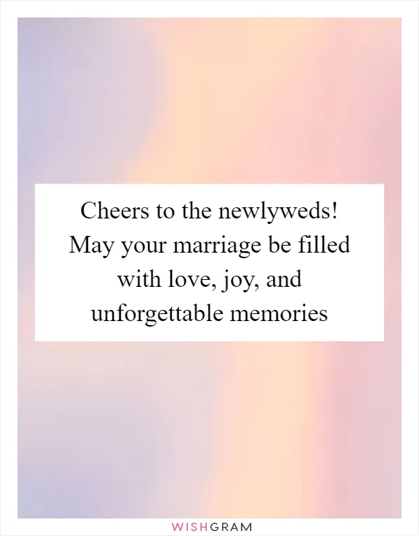 Cheers to the newlyweds! May your marriage be filled with love, joy, and unforgettable memories
