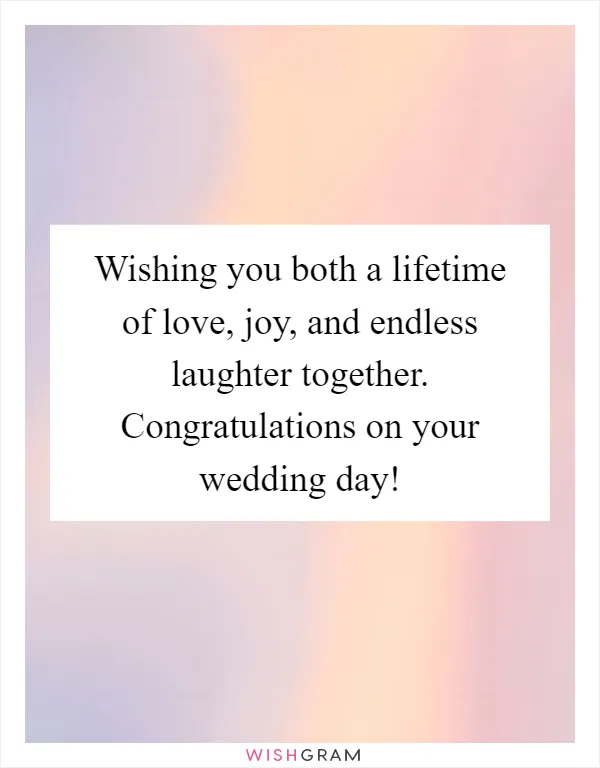Wishing you both a lifetime of love, joy, and endless laughter together. Congratulations on your wedding day!