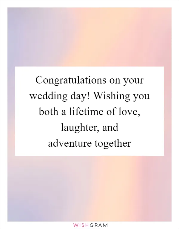 Congratulations on your wedding day! Wishing you both a lifetime of love, laughter, and adventure together