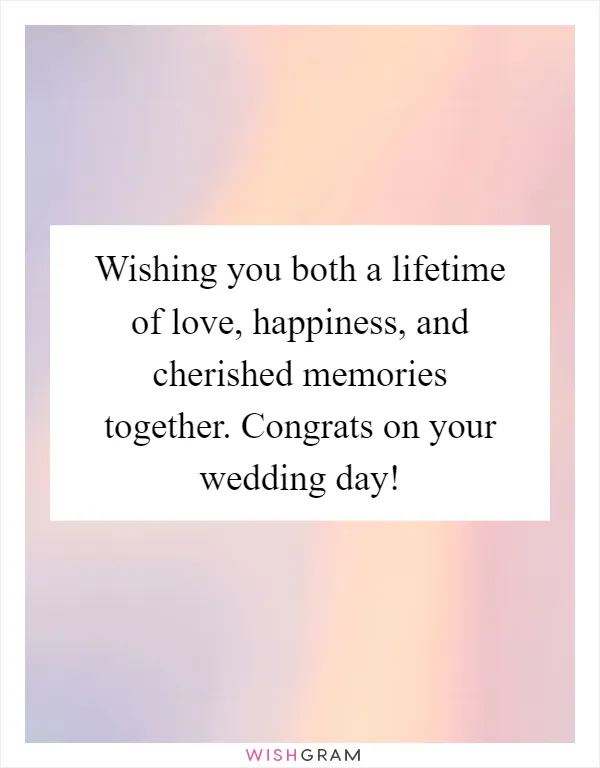 Wishing you both a lifetime of love, happiness, and cherished memories together. Congrats on your wedding day!