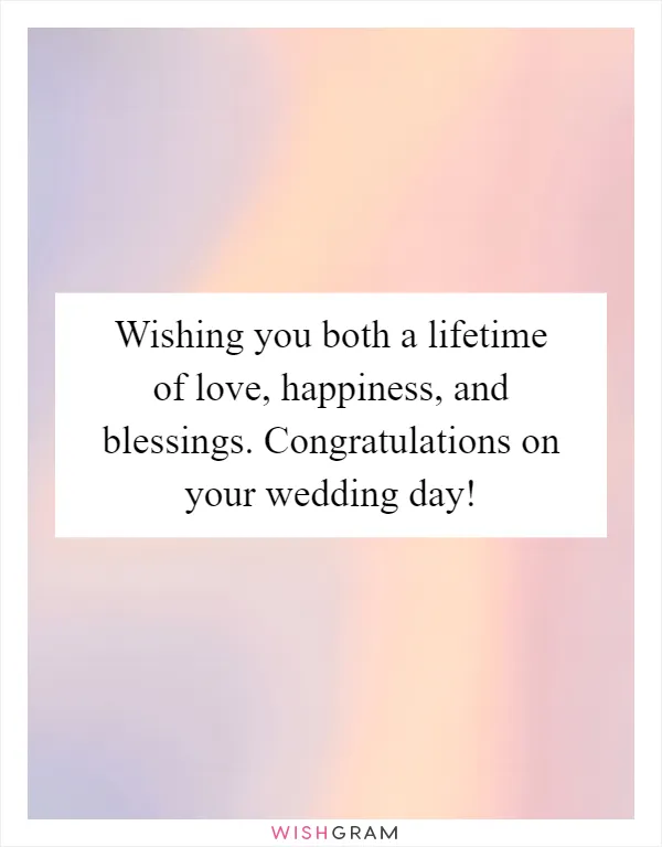 Wishing you both a lifetime of love, happiness, and blessings. Congratulations on your wedding day!