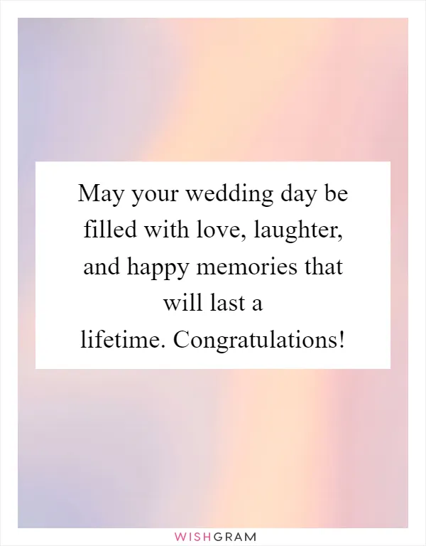May your wedding day be filled with love, laughter, and happy memories that will last a lifetime. Congratulations!