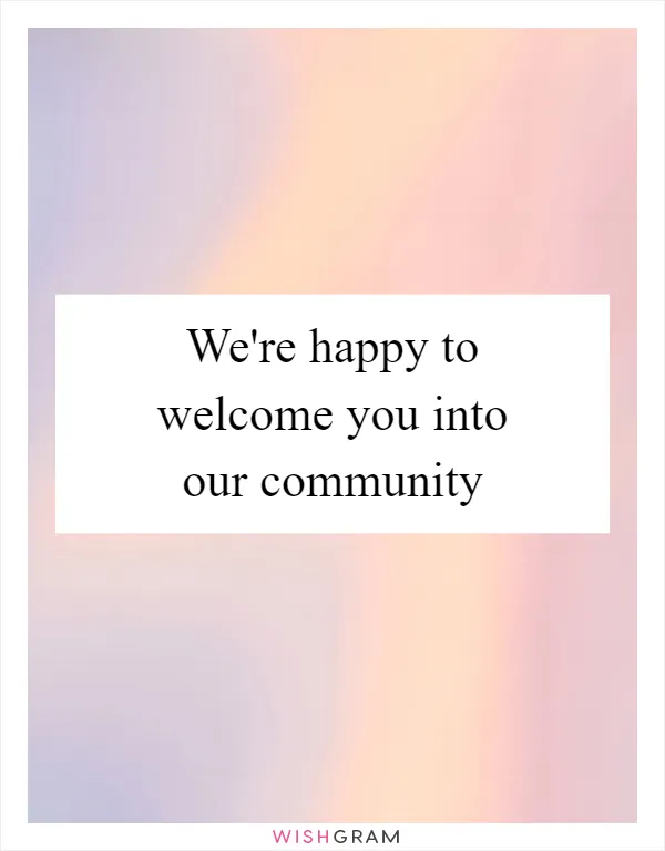 We're happy to welcome you into our community