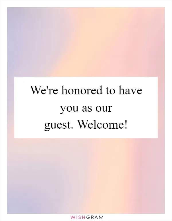 We're honored to have you as our guest. Welcome!
