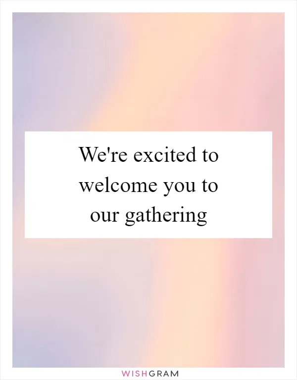 We're excited to welcome you to our gathering