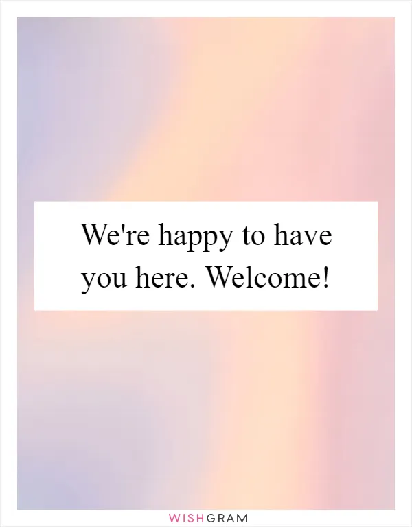 We're happy to have you here. Welcome!