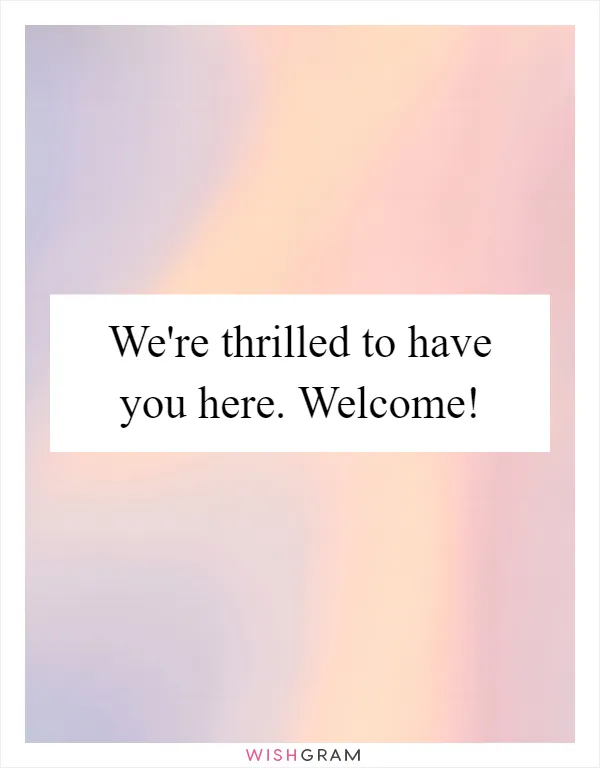 We're thrilled to have you here. Welcome!