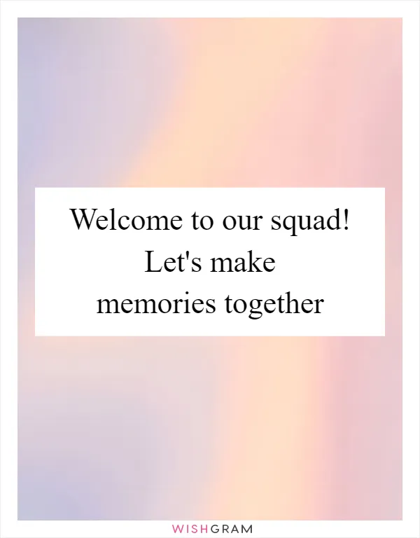 Welcome to our squad! Let's make memories together