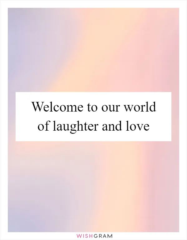 Welcome to our world of laughter and love
