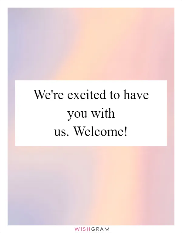 We're excited to have you with us. Welcome!