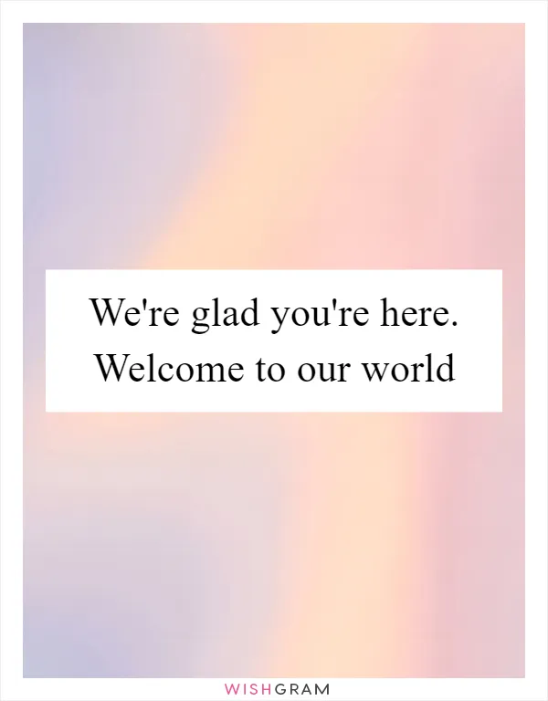 We're glad you're here. Welcome to our world