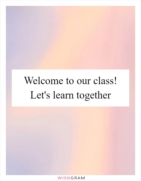 Welcome to our class! Let's learn together