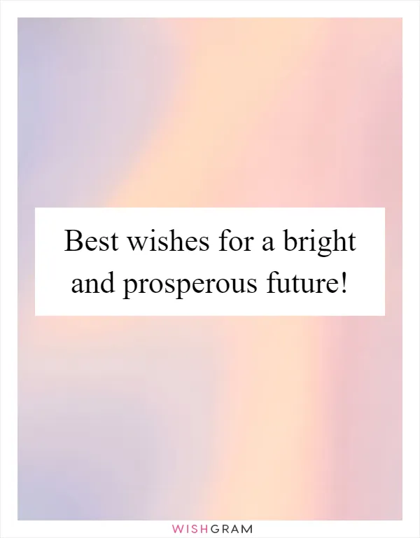 Best wishes for a bright and prosperous future!