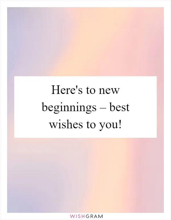 Here's to new beginnings – best wishes to you!