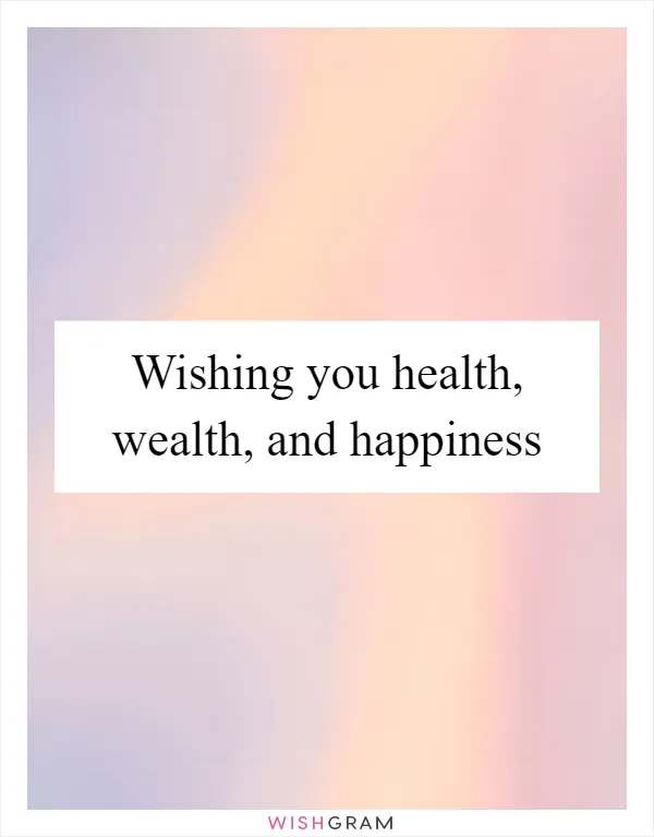 Wishing you health, wealth, and happiness