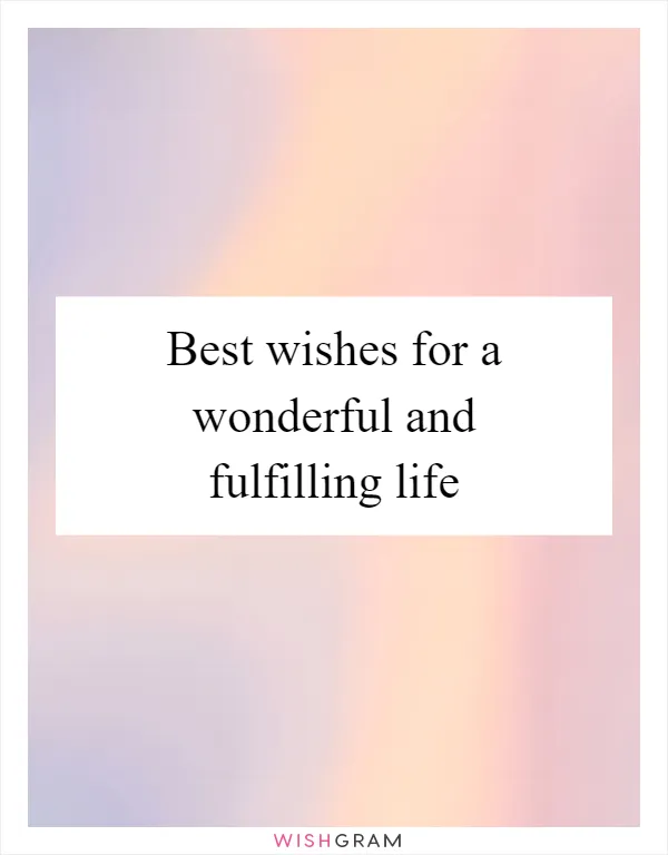 Best wishes for a wonderful and fulfilling life