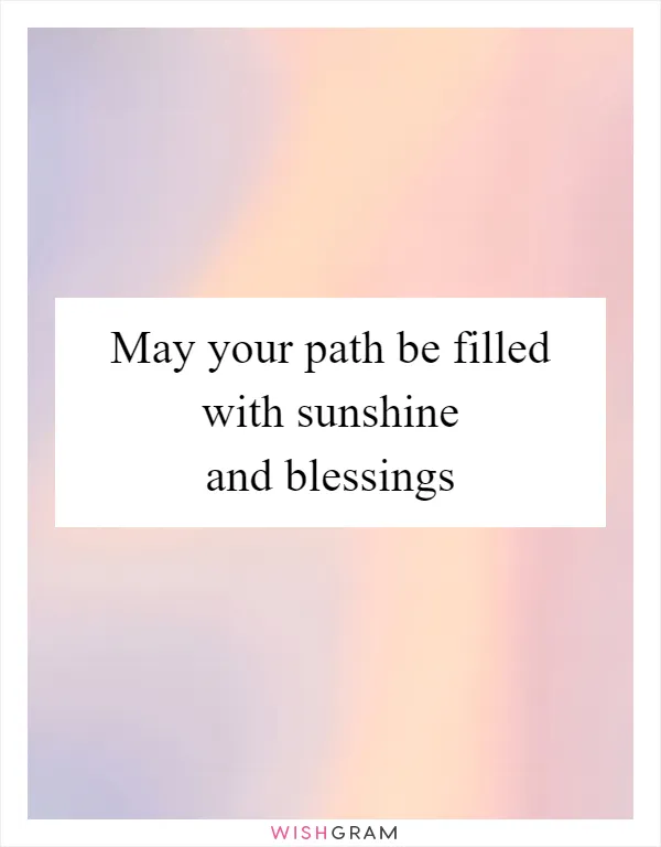 May your path be filled with sunshine and blessings