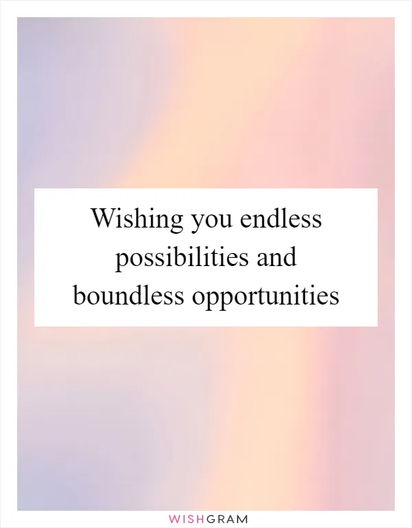 Wishing you endless possibilities and boundless opportunities