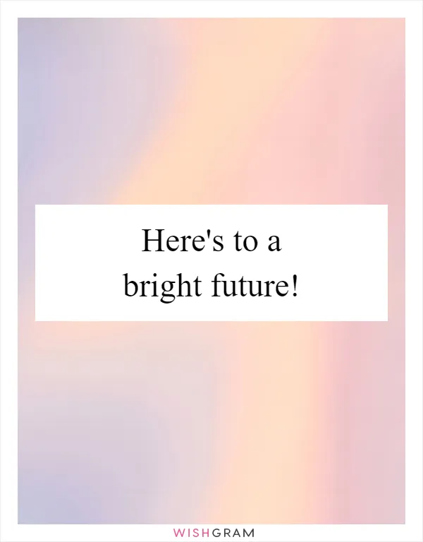 Here's to a bright future!
