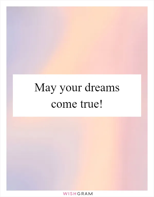 May your dreams come true!