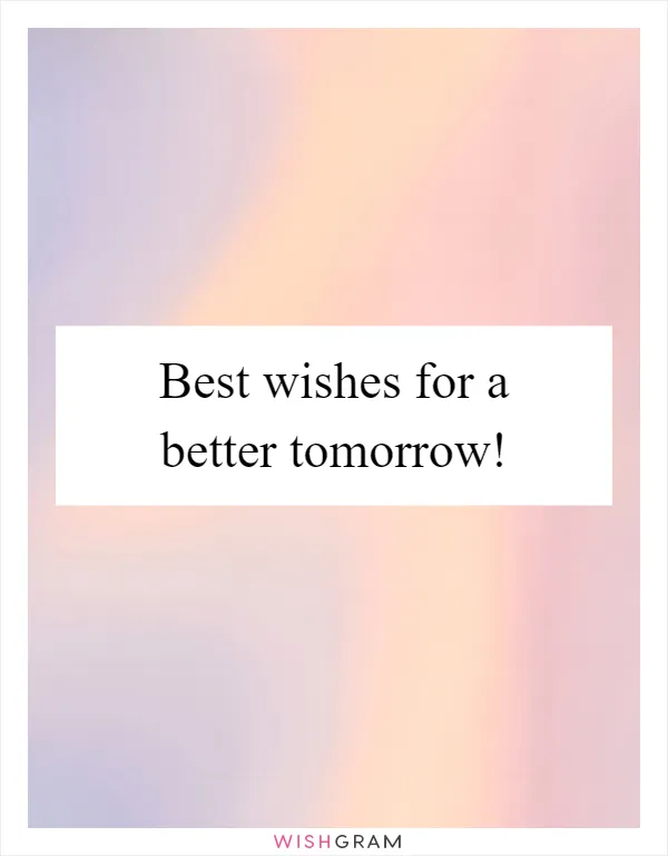 Best wishes for a better tomorrow!