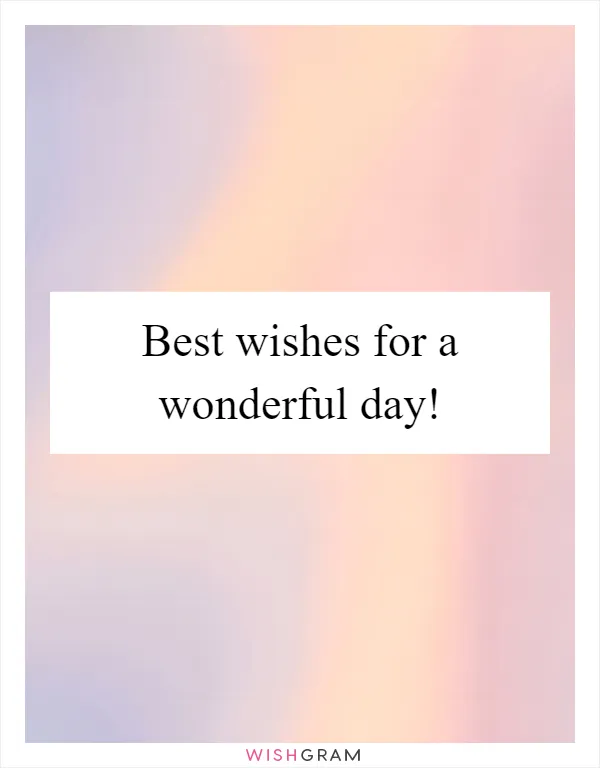 Best wishes for a wonderful day!