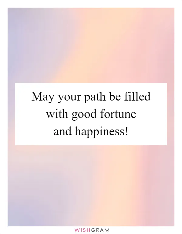 May your path be filled with good fortune and happiness!