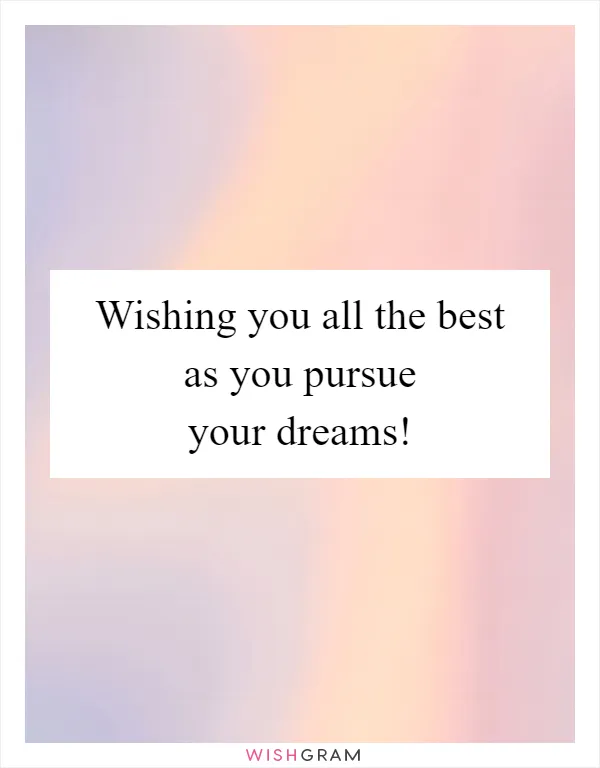 Wishing you all the best as you pursue your dreams!