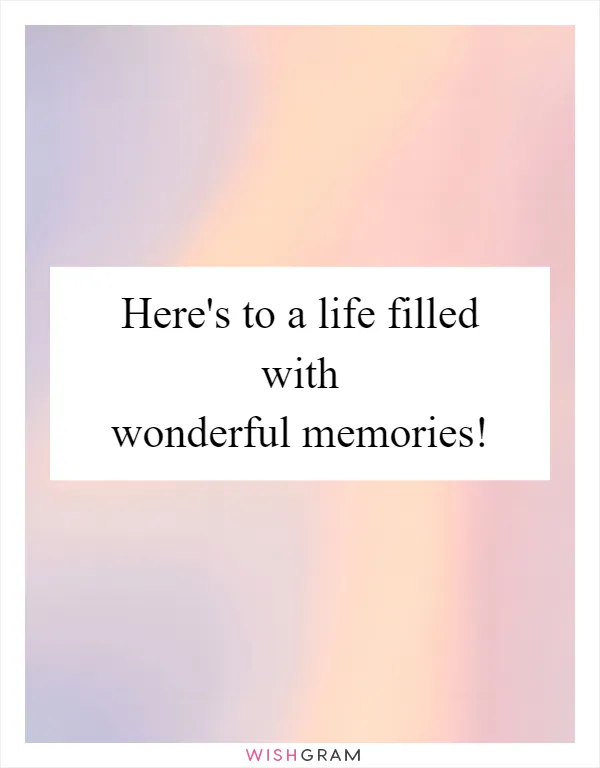 Here's to a life filled with wonderful memories!