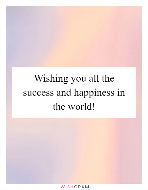 Wishing you all the success and happiness in the world!