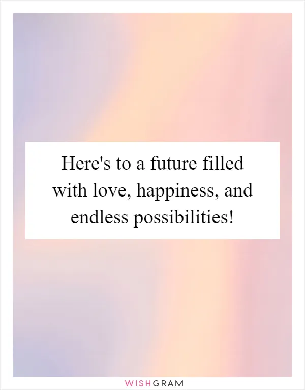 Here's to a future filled with love, happiness, and endless possibilities!