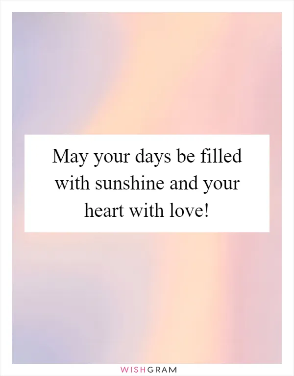 May your days be filled with sunshine and your heart with love!