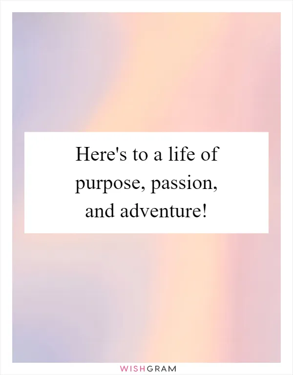 Here's to a life of purpose, passion, and adventure!