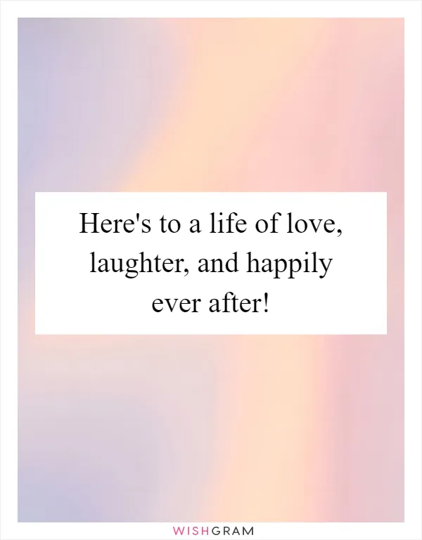 Here's to a life of love, laughter, and happily ever after!