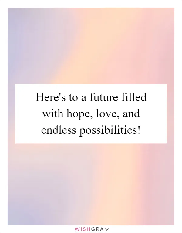 Here's to a future filled with hope, love, and endless possibilities!