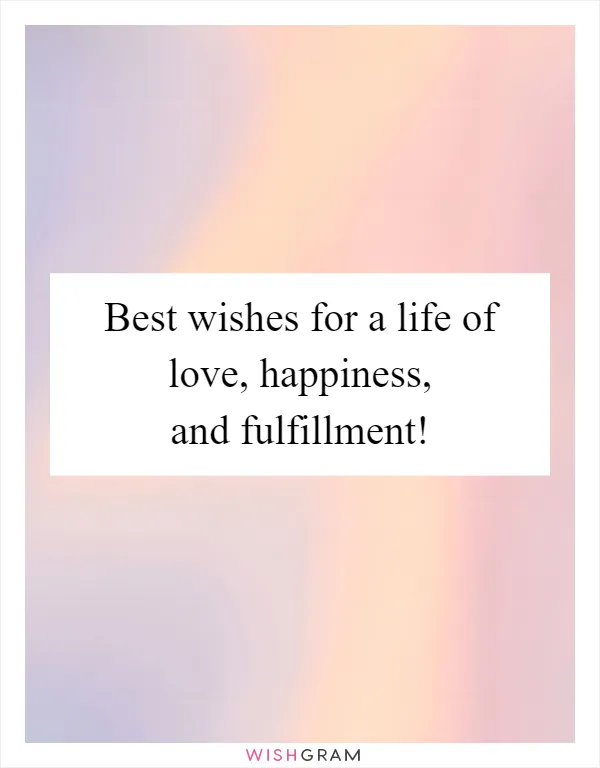 Best wishes for a life of love, happiness, and fulfillment!