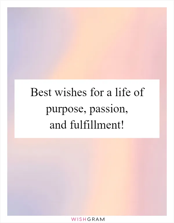Best wishes for a life of purpose, passion, and fulfillment!