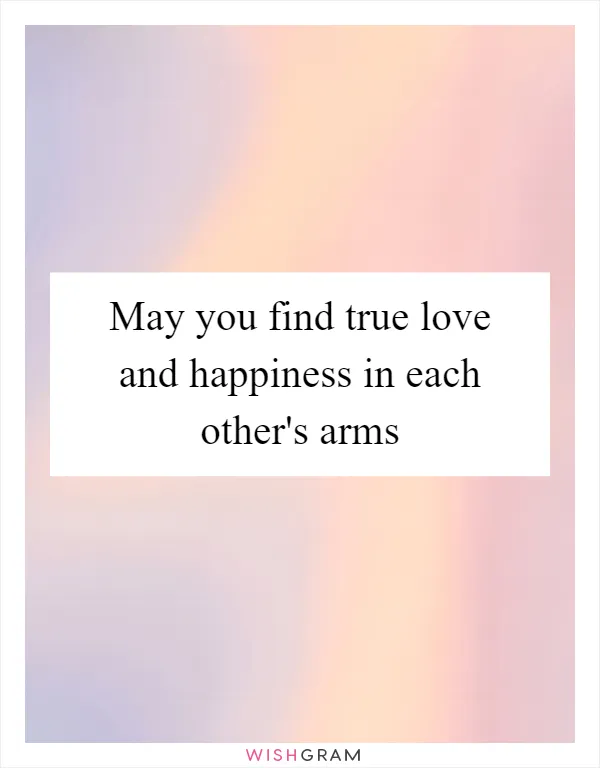May you find true love and happiness in each other's arms
