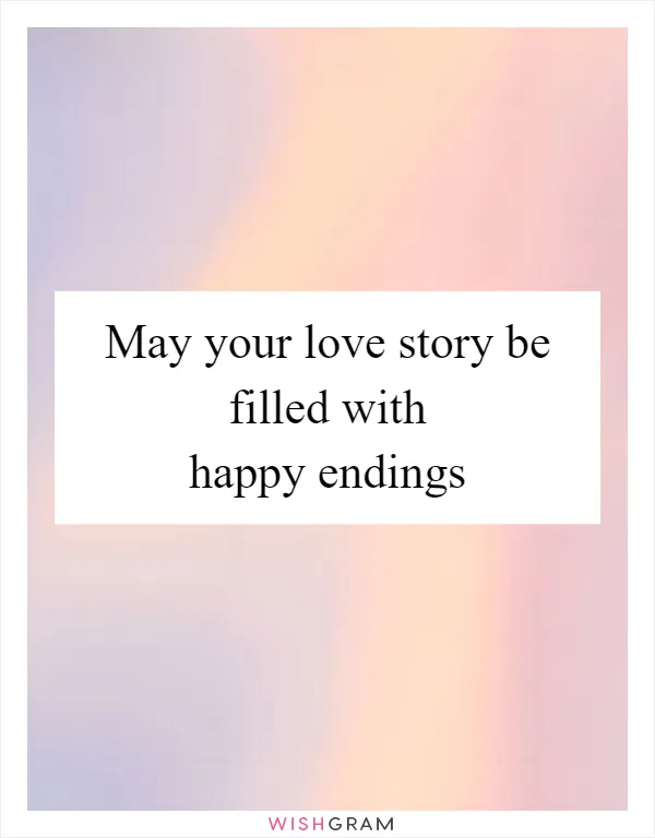 May your love story be filled with happy endings