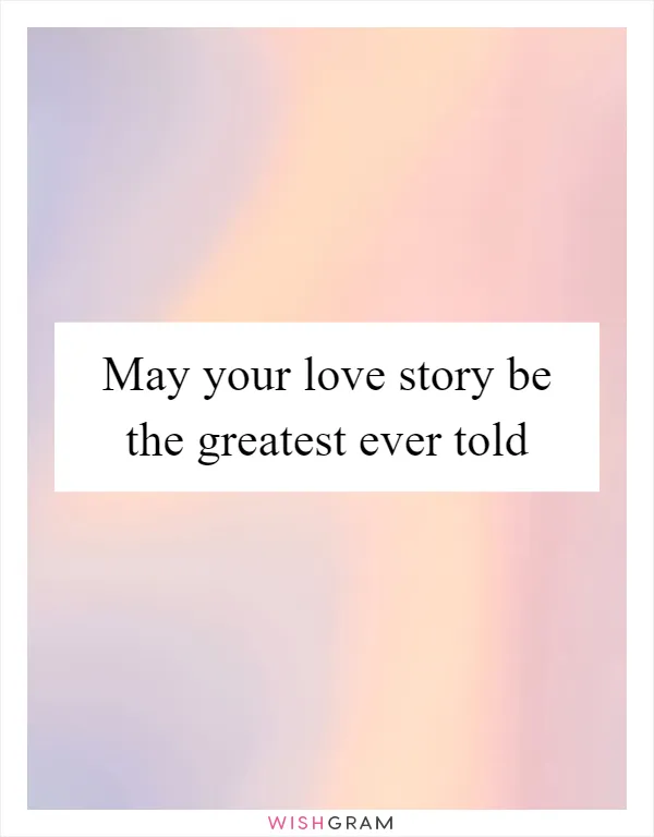 May your love story be the greatest ever told