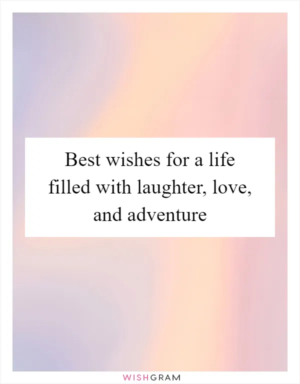 Best wishes for a life filled with laughter, love, and adventure