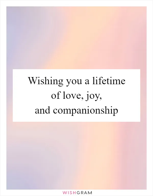 Wishing you a lifetime of love, joy, and companionship
