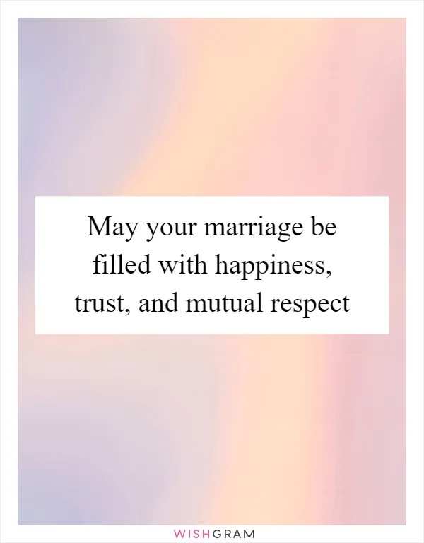 May your marriage be filled with happiness, trust, and mutual respect