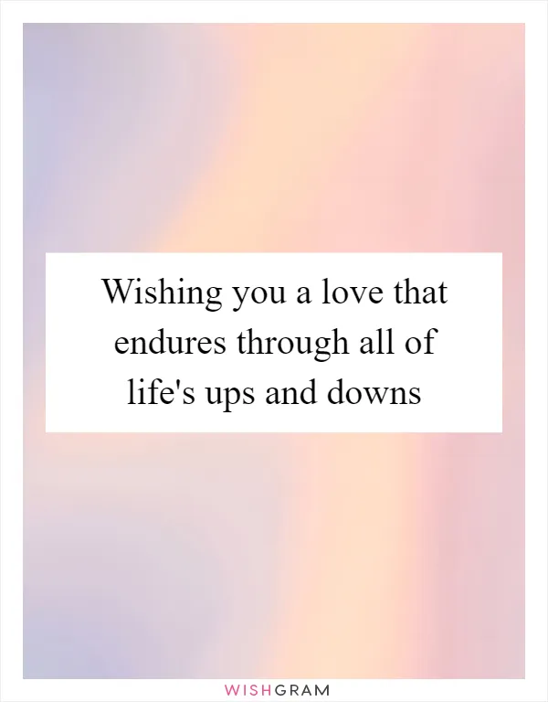 Wishing you a love that endures through all of life's ups and downs