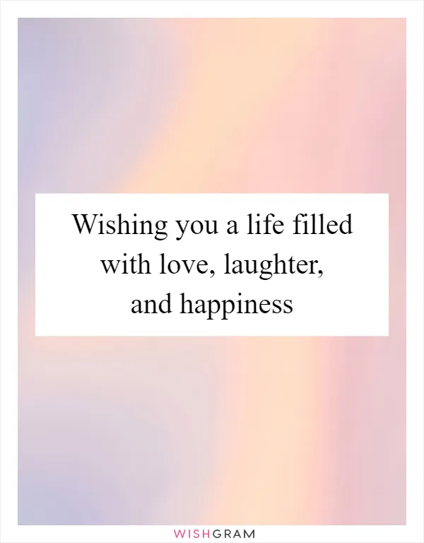 Wishing you a life filled with love, laughter, and happiness
