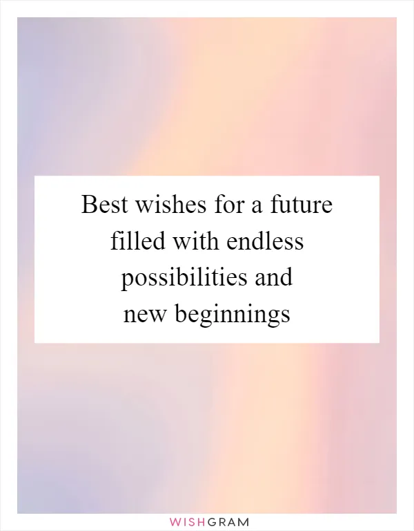 Best wishes for a future filled with endless possibilities and new beginnings