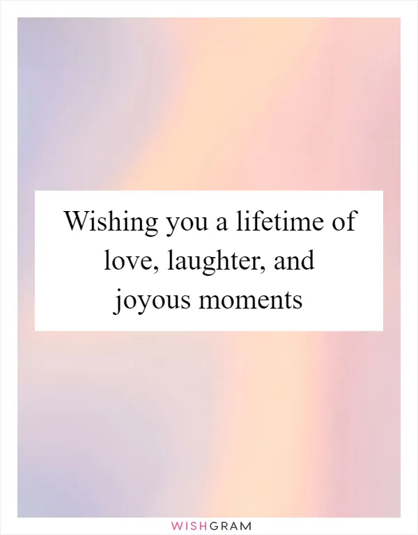 Wishing you a lifetime of love, laughter, and joyous moments