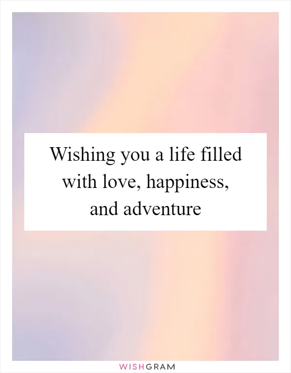 Wishing you a life filled with love, happiness, and adventure
