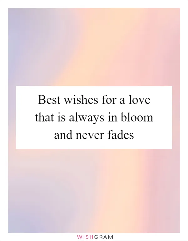 Best wishes for a love that is always in bloom and never fades