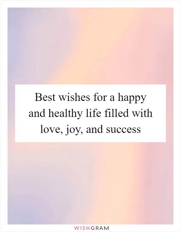 Best wishes for a happy and healthy life filled with love, joy, and success
